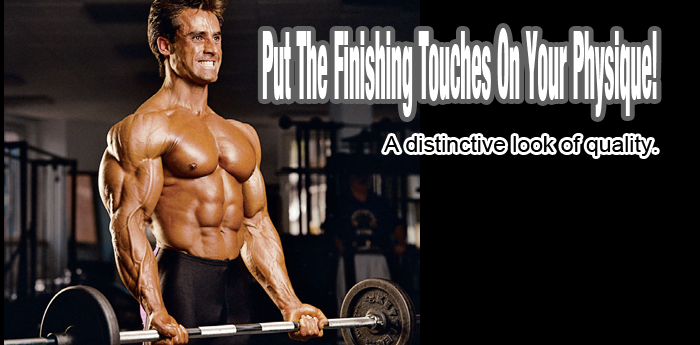 Put The Finishing Touches On Your Physique!