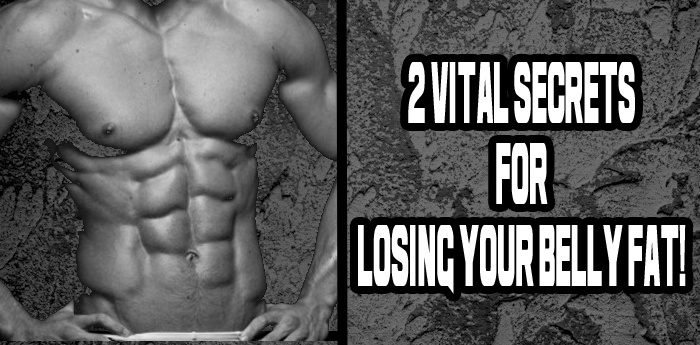 2 VITAL SECRETS FOR LOSING YOUR BELLY FAT