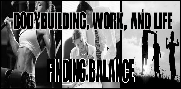 Bodybuilding, Work, and Life...Finding Balance