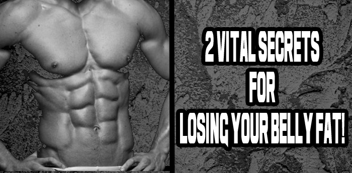 2 Vital Secrets For Losing Your Belly Fat