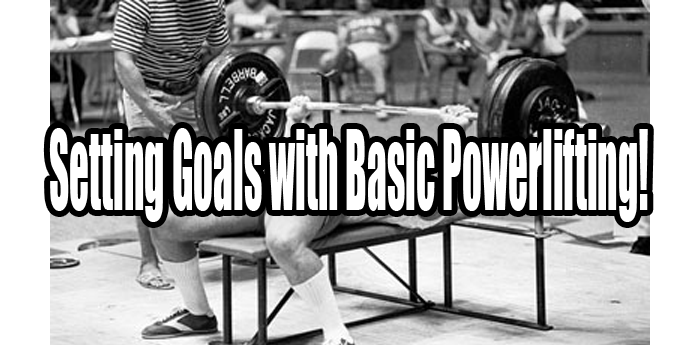 Setting Goals with Basic Powerlifting - Setting Powerlifting Goals both Short & Long Term!