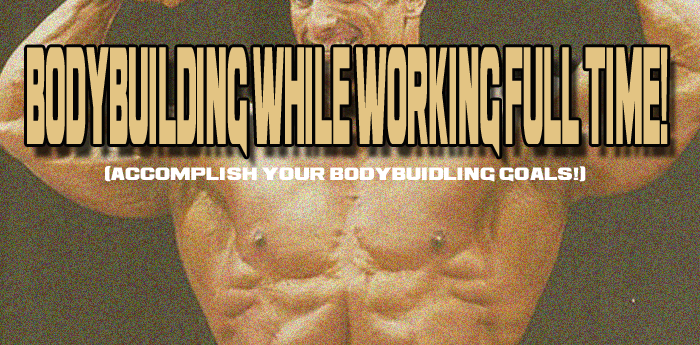 Bodybuilding While Working Full Time