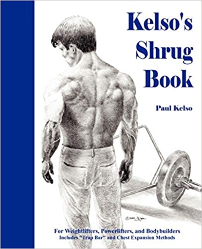 Kelso's Shrug Book - Paul Kelso expands the shrug principle with dozens of variations that improve muscularity and the competitive lifts.