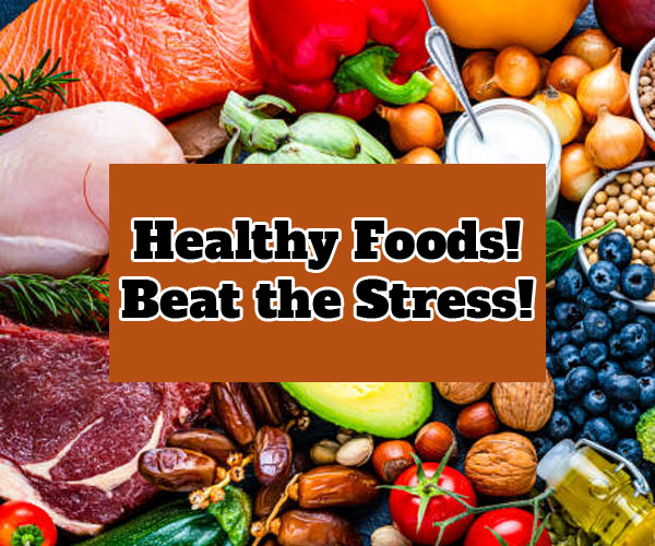 Healthy Foods! Beat the Stress!