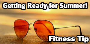 Fitness Tip March 2022 - Getting Ready For the Summer Season!