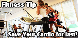 Fitness Tip January 2022 - Save Your Cardio for Last!